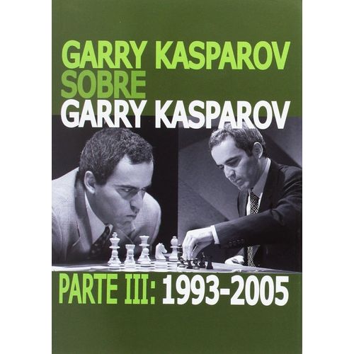 GARRY KASPAROV SOBRE GARRY KASPAROV - PARTE III (1993-2005)