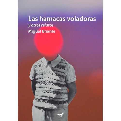LAS HAMACAS VOLADORAS Y OTROS RELATOS - MIGUEL BRIANTE