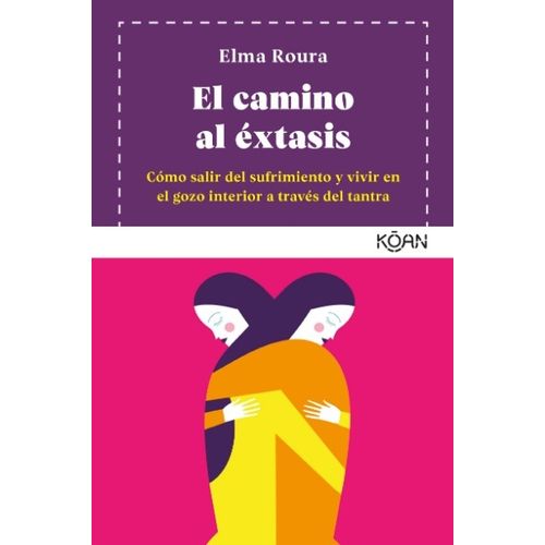 EL CAMINO AL EXTASIS - COMO SALIR DEL SUFRIMIENTO Y VIVIR EN
