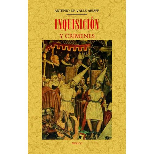 INQUISICION Y CRIMENES - ARTEMIO DE VALLE-ARIZPE