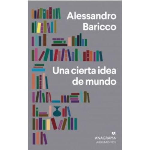UNA CIERTA IDEA DE MUNDO - ALESSANDRO BARICCO
