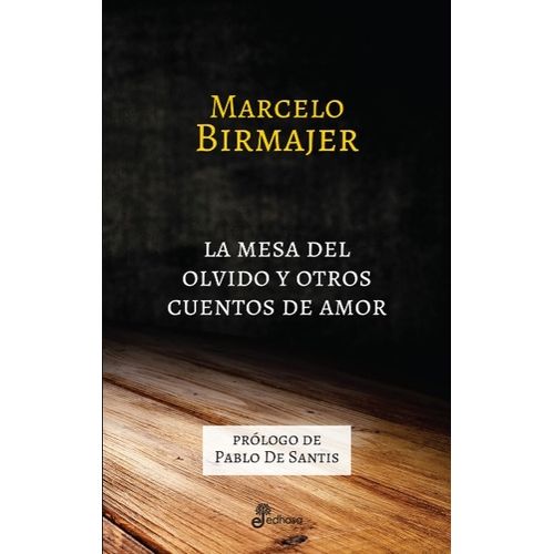 LA MESA DEL OLVIDO Y OTROS CUENTOS DE AMOR - MARCELO BIRMAJE