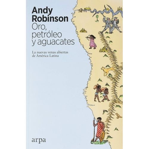 ORO PETROLEO Y AGUACATES - LAS NUEVAS VENAS ABIERTAS DE AMER