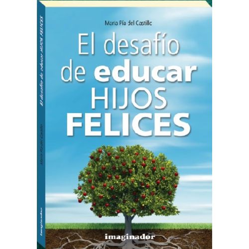 EL DESAFIO DE EDUCAR HIJOS FELICES - MARIA PIA DEL CASTILLO EL DESAFIO DE EDUCAR HIJOS FELICES - MARIA PIA DEL CASTILLO