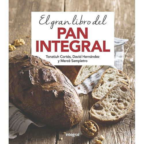 EL GRAN LIBRO DEL PAN INTEGRAL - TONATIUH CORTES ORTIZ