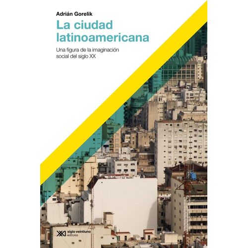 LA CIUDAD LATINOAMERICANA - ADRIAN GORELIK