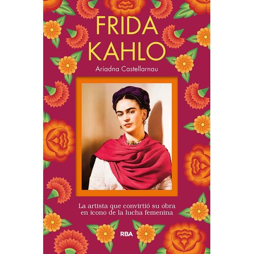 FRIDA KAHLO. LA ARTISTA QUE CONVIRTIO SU OBRA EN ICONO DE LA