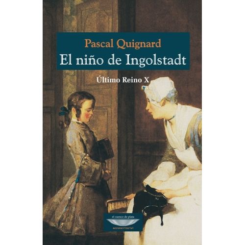 EL NIÑO DE INGOLSTADT - ULTIMO REINO X - PASCAL QUIGNARD
