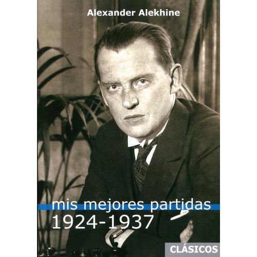 MIS MEJORES PARTIDAS (1924 - 1937) - ALEXANDER ALEKHINE