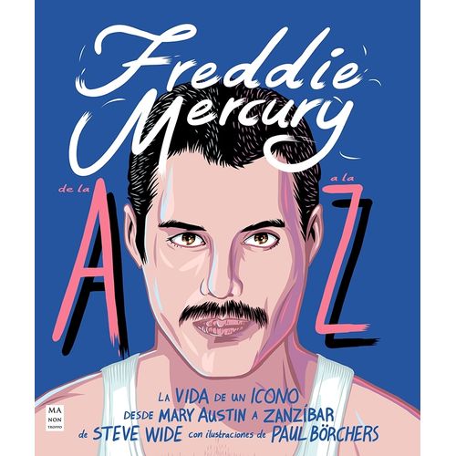 FREDDIE MERCURY DE LA A A LA Z - LA VIDA DE UN ICONO