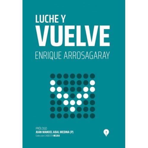 LUCHE Y VUELVE - ENRIQUE ARROSAGARAY