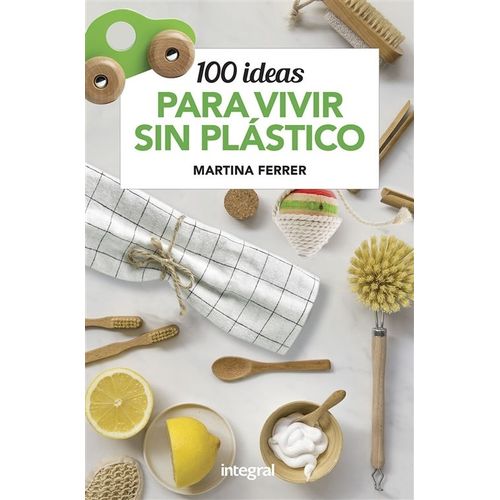 100 IDEAS PARA VIVIR SIN PLASTICO - MARTINA FERRER ROSELL