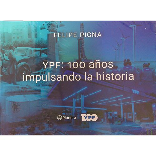 YPF 100 AÑOS IMPULSANDO LA HISTORIA - PIGNA