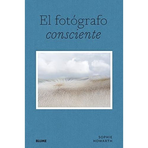EL FOTOGRAFO CONSCIENTE - SOPHIE HOWARTH