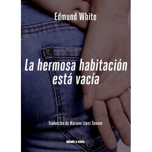 LA HERMOSA HABITACION ESTA VACIA - EDMUND WHITE