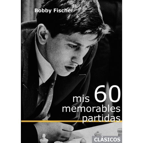 MIS 60 MEMORABLES PARTIDAS - BOBBY FISCHER