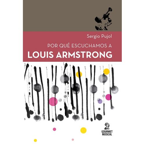 POR QUE ESCUCHAMOS A LOUIS ARMSTRONG - SERGIO PUJOL