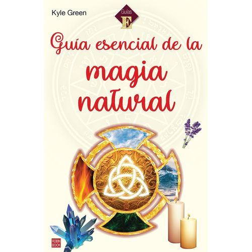GUIA ESENCIAL DE LA MAGIA NATURAL - KYLE GREEN