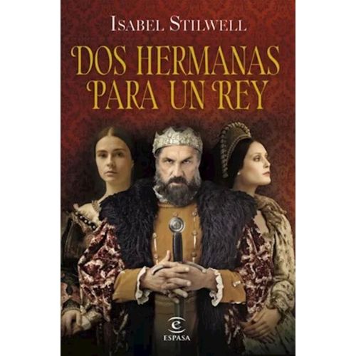 DOS HERMANAS PARA UN REY - ISABEL STILWELL