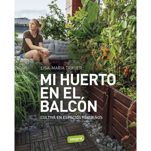 MI HUERTO EN EL BALCON - CULTIVA EN ESPACIOS PEQUEÑOS