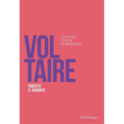 VOLTAIRE - LA IRONIA CONTRA EL FANATISMO - ROBERTO ARAMAYO