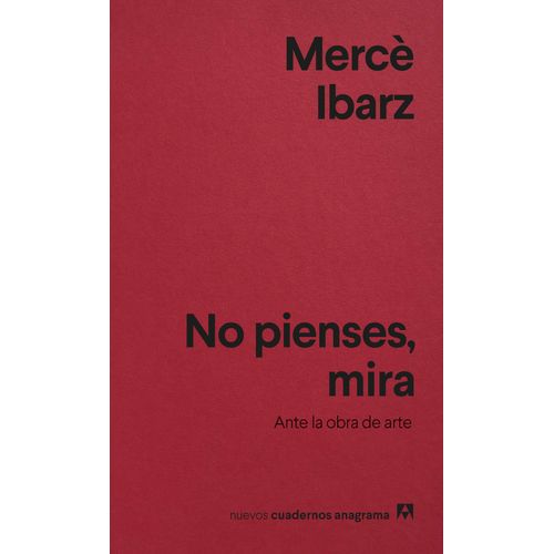 NO PIENSES, MIRA -  ANTE LA OBRA DE ARTE - MERCE IBARZ