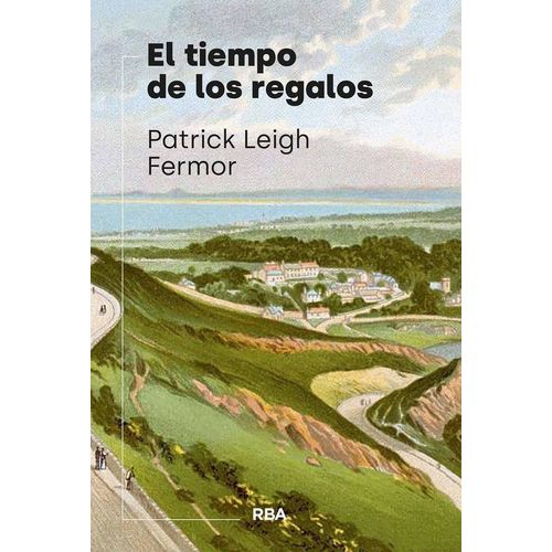 EL TIEMPO DE LOS REGALOS - PATRICK LEIGH FERMOR