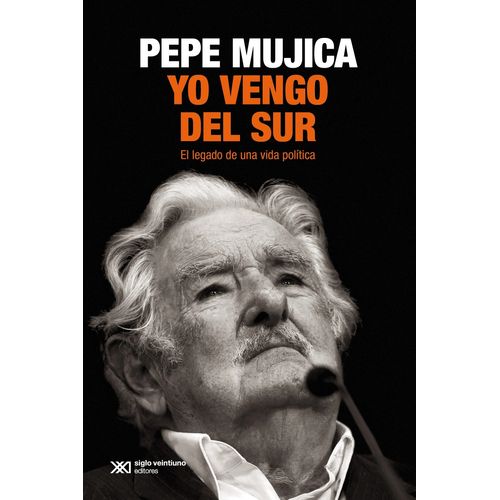YO VENGO DEL SUR - EL LEGADO DE UNA VIDA POLITICA - PEPE MUJ