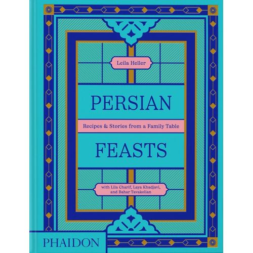 PERSIAN FEASTS - RECIPES & STORIES FROM A FAMILY TABLE
