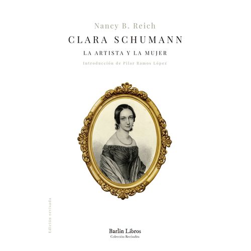 CLARA SCHUMANN - LA ARTISTA Y LA MUJER - NANCY B. REICH