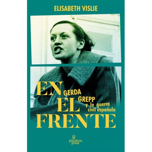 EN EL FRENTE - GERDA GREPP Y LA GUERRA CIVIL ESPAÑOLA