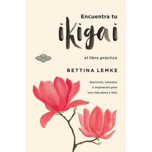 ENCUENTRA TU IKIGAI - BETTINA LEMKE