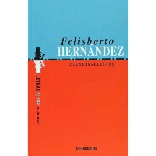 CUENTOS SELECTOS - FELISBERTO HERNANDEZ - CORREGIDOR