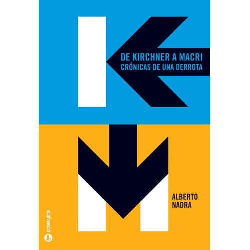 DE KIRCHNER A MACRI. CRONICAS DE UNA DERROTA