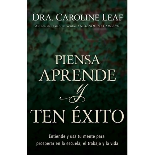 PIENSA, APRENDE, Y TEN EXITO - DRA. CAROLINE LEAF
