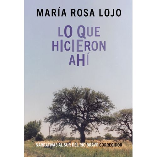 LO QUE HICIERON AHI - MARIA ROSA LOJO