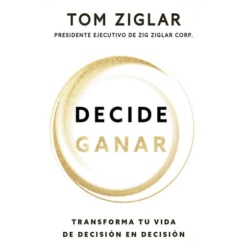 DECIDE GANAR - TRANSFORMA TU VIDA DE DECISION EN DECISION