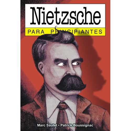 NIETZSCHE PARA PRINCIPIANTES - MARC SAUTET - PATRICK BOUSSIG