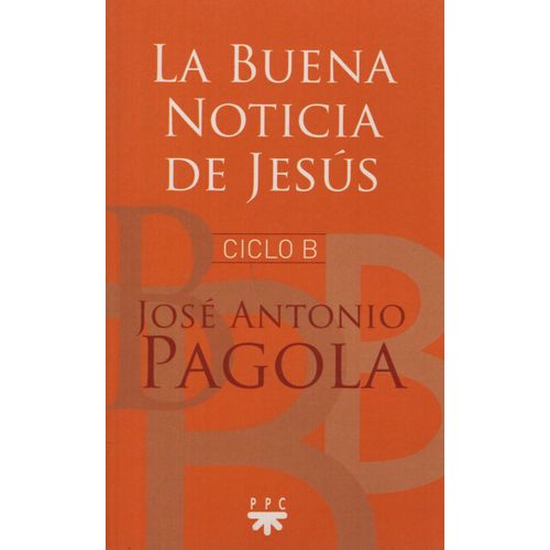 LA BUENA NOTICIA DE JESUS - CICLO B - JOSE ANTONIO PAGOLA