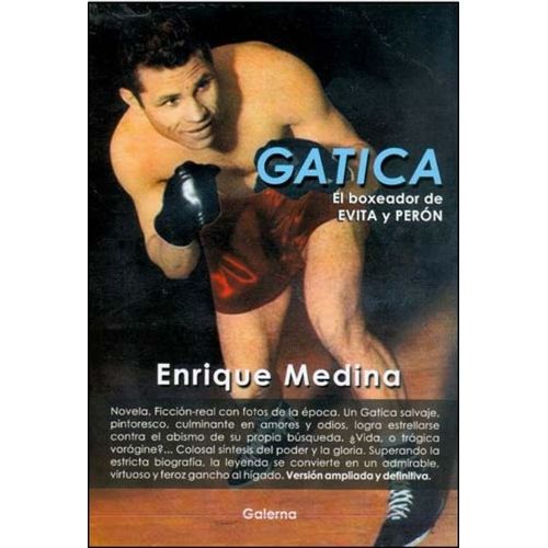 GATICA EL BOXEADOR DE EVITA Y PERON - ENRIQUE MEDINA