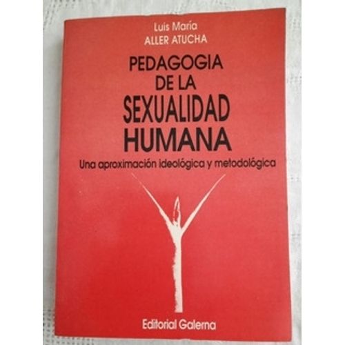 PEDAGOGIA DE LA SEXUALIDAD HUMANA - ALLER ATUCHA PEDAGOGIA DE LA SEXUALIDAD HUMANA - ALLER ATUCHA
