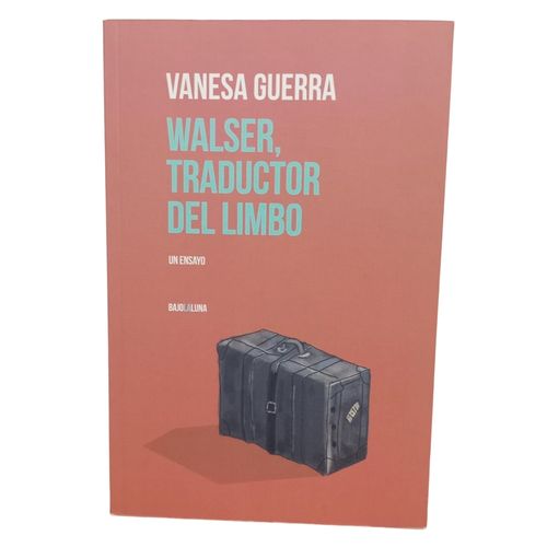 WALSER, TRADUCTOR DEL LIMBO - UN ENSAYO - VANESA GUERRA