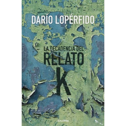 LA DECADENCIA DEL RELATO K - DARIO LOPERFIDO