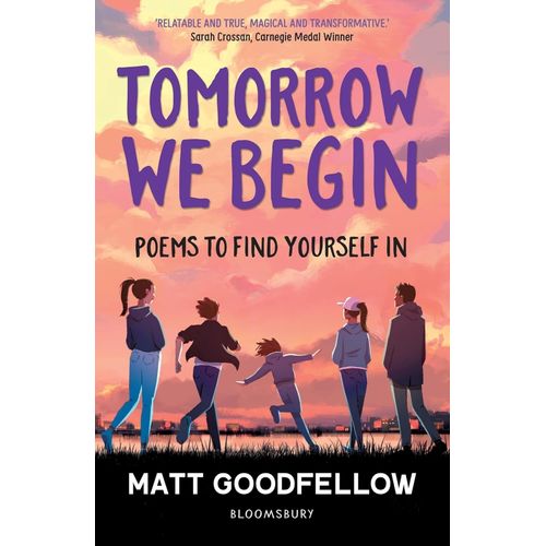 TOMORROW WE BEGIN POEMS TO FIND YOURSELF IN  MATT GOODFELLOW