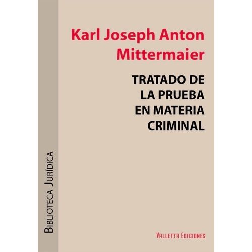 TRATADO DE LA PRUEBA EN MATERIA CRIMINAL - KARL JOSEPH ANTON TRATADO DE LA PRUEBA EN MATERIA CRIMINAL - KARL JOSEPH ANTON