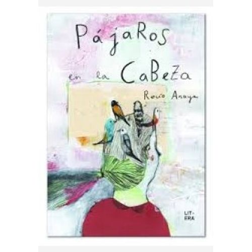 PAJAROS EN LA CABEZA - ROCIO ARAYA PAJAROS EN LA CABEZA - ROCIO ARAYA