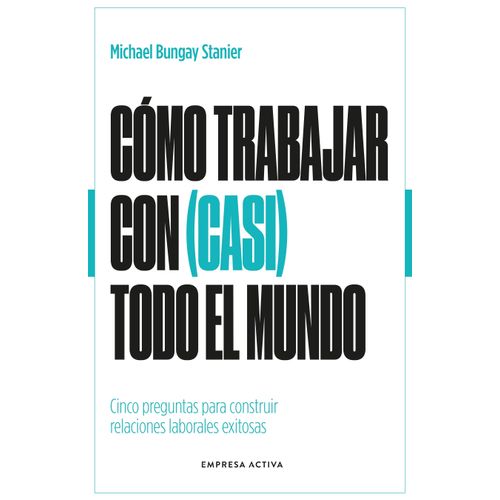 COMO TRABAJAR CON (CASI) TODO EL MUNDO - MICHAEL BUNGAY STAN