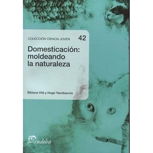 DOMESTICACION: MOLDEANDO LA NATURALEZA - VILA Y YACOBACCIO