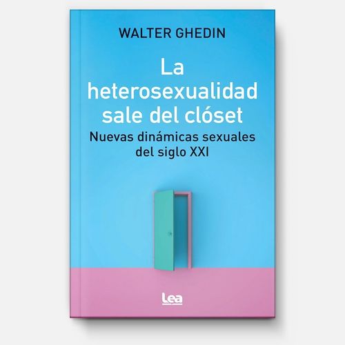 LA HETEROSEXUALIDAD SALE DEL CLOSET - WALTER GHEDIN LA HETEROSEXUALIDAD SALE DEL CLOSET - WALTER GHEDIN