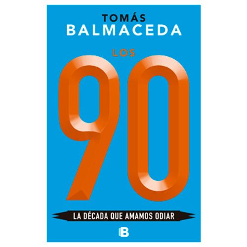 LIBRO LOS 90 - TOMAS BALMACEDA - LA DECADA QUE AMAMOS ODIAR